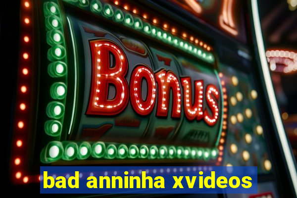 bad anninha xvideos